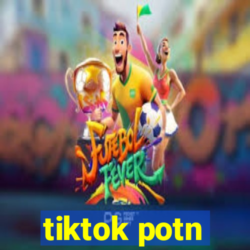 tiktok potn